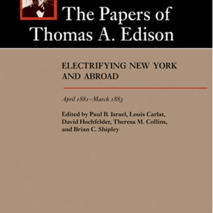 The Papers of Thomas A. Edison: Electrifying New York and Abroad, April 1881–March 1883