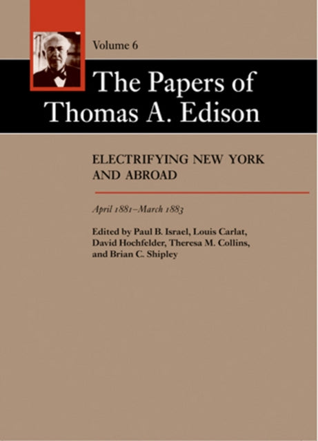 The Papers of Thomas A. Edison: Electrifying New York and Abroad, April 1881–March 1883