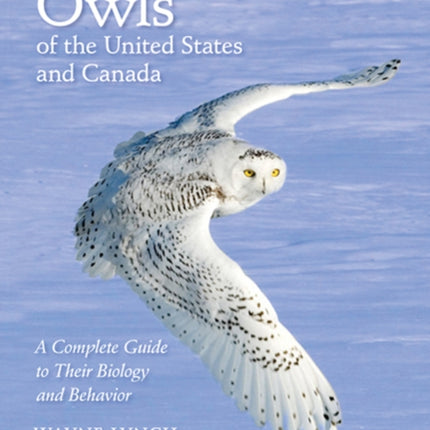 Owls of the United States and Canada: A Complete Guide to Their Biology and Behavior