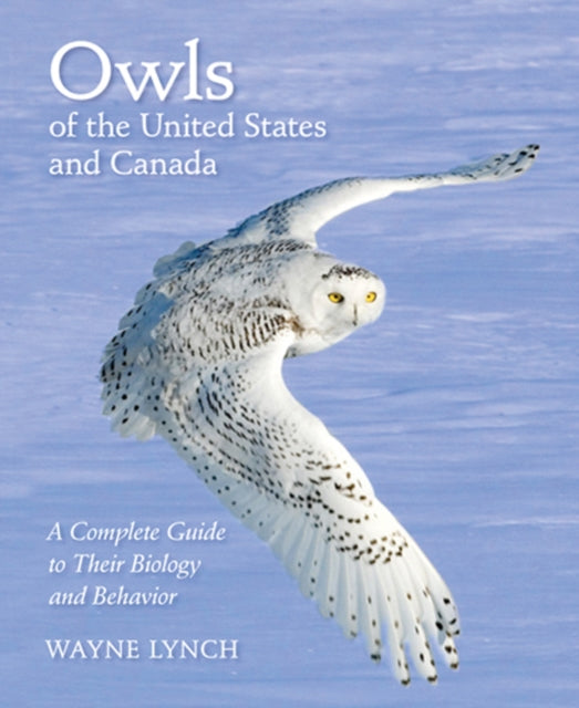 Owls of the United States and Canada: A Complete Guide to Their Biology and Behavior