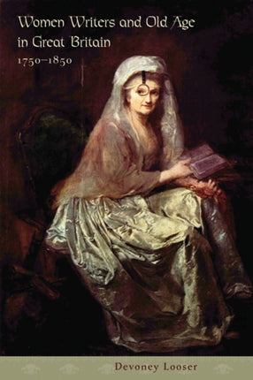 Women Writers and Old Age in Great Britain, 1750–1850