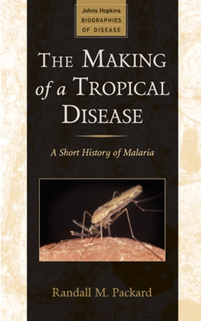 The Making of a Tropical Disease  A Short History of Malaria