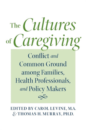 The Cultures of Caregiving: Conflict and Common Ground among Families, Health Professionals, and Policy Makers