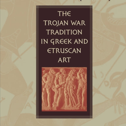 As Witnessed by Images: The Trojan War Tradition in Greek and Etruscan Art