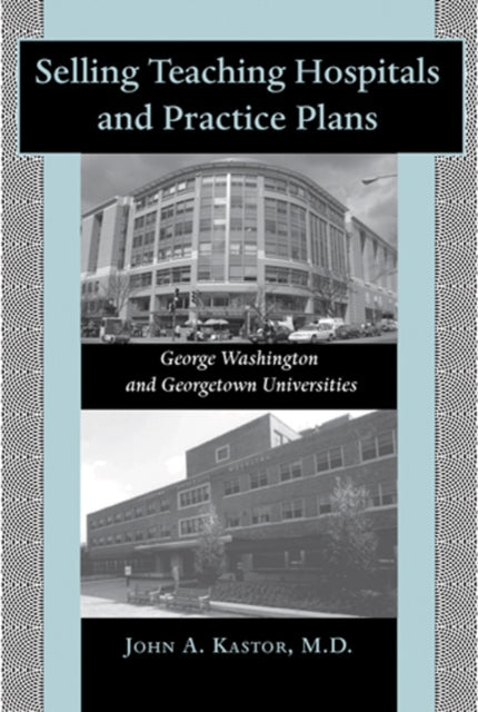 Selling Teaching Hospitals and Practice Plans: George Washington and Georgetown Universities