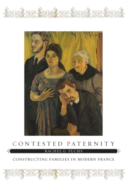 Contested Paternity: Constructing Families in Modern France