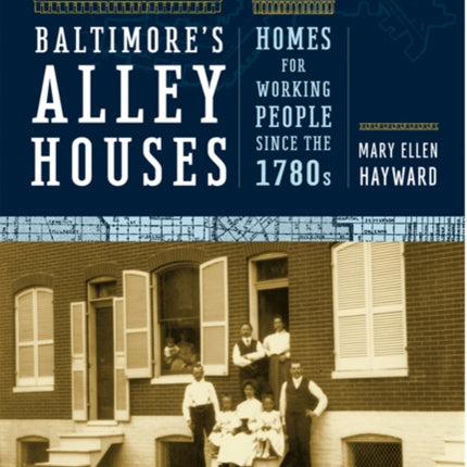 Baltimore's Alley Houses: Homes for Working People since the 1780s