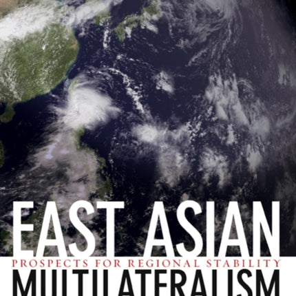 East Asian Multilateralism: Prospects for Regional Stability