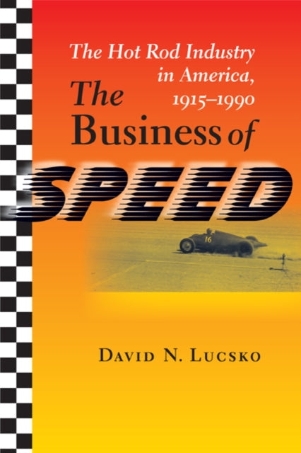 The Business of Speed: The Hot Rod Industry in America, 1915–1990