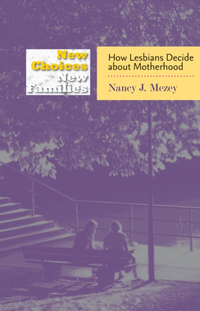 New Choices, New Families: How Lesbians Decide about Motherhood