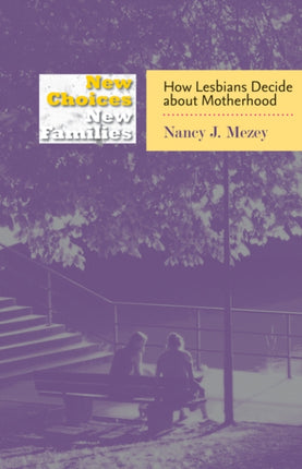 New Choices, New Families: How Lesbians Decide about Motherhood