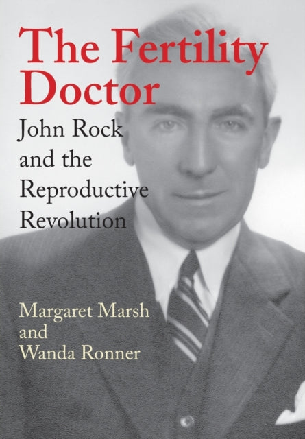 The Fertility Doctor: John Rock and the Reproductive Revolution