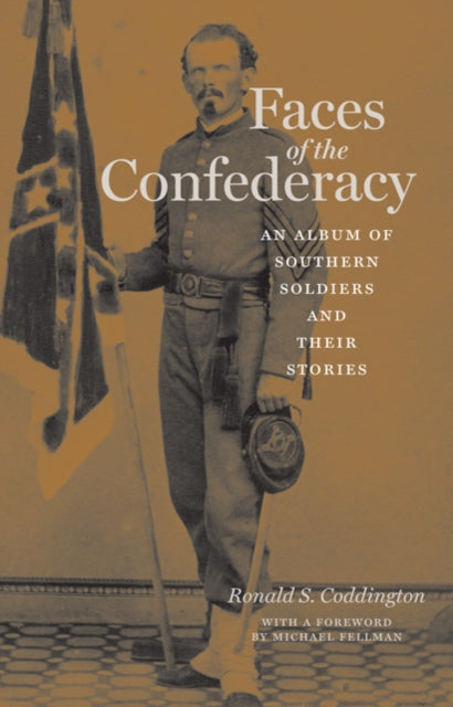 Faces of the Confederacy: An Album of Southern Soldiers and Their Stories