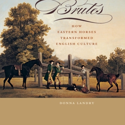 Noble Brutes How Eastern Horses Transformed English Culture Animals History Culture
