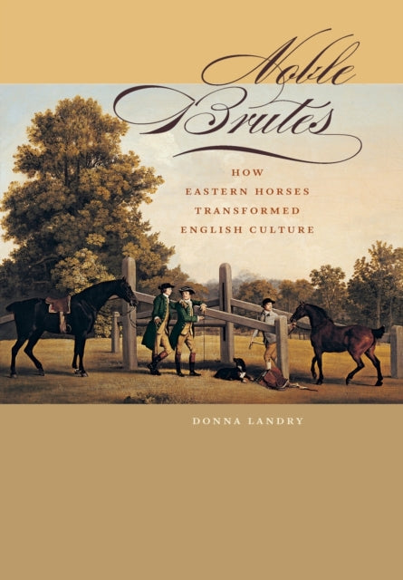Noble Brutes How Eastern Horses Transformed English Culture Animals History Culture