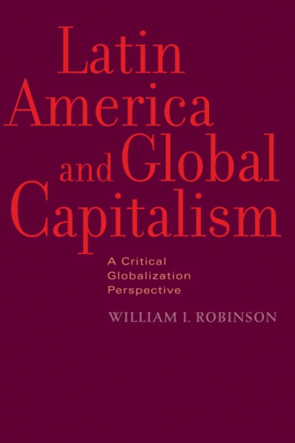 Latin America and Global Capitalism: A Critical Globalization Perspective