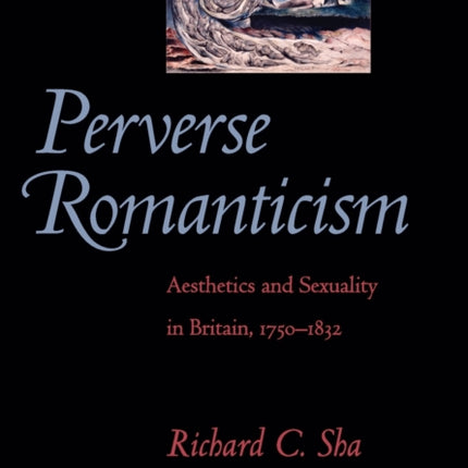 Perverse Romanticism: Aesthetics and Sexuality in Britain, 1750–1832