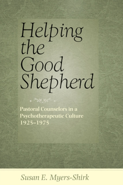 Helping the Good Shepherd: Pastoral Counselors in a Psychotherapeutic Culture, 1925–1975