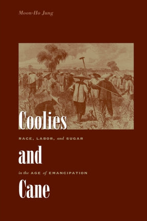 Coolies and Cane Race Labor and Sugar in the Age of Emancipation