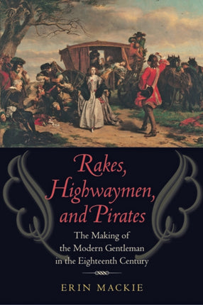 Rakes, Highwaymen, and Pirates: The Making of the Modern Gentleman in the Eighteenth Century