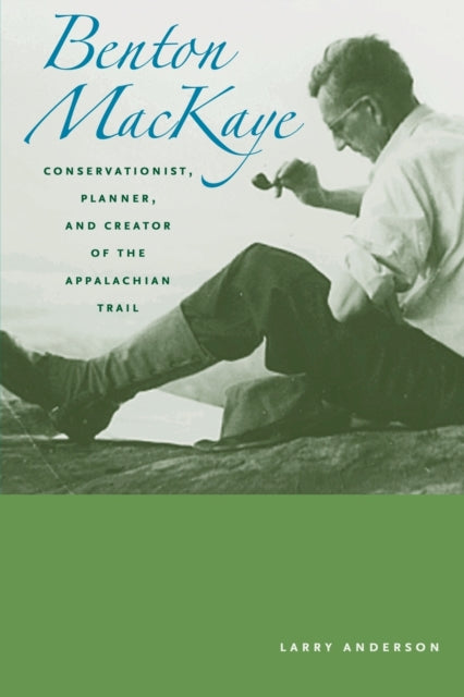 Benton MacKaye: Conservationist, Planner, and Creator of the Appalachian Trail