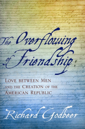 The Overflowing of Friendship: Love between Men and the Creation of the American Republic