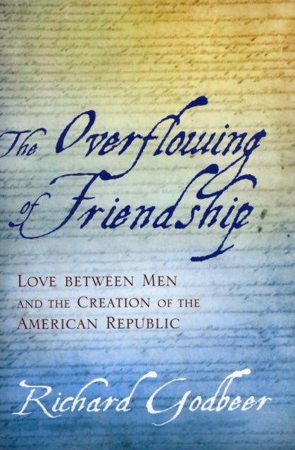 The Overflowing of Friendship: Love between Men and the Creation of the American Republic