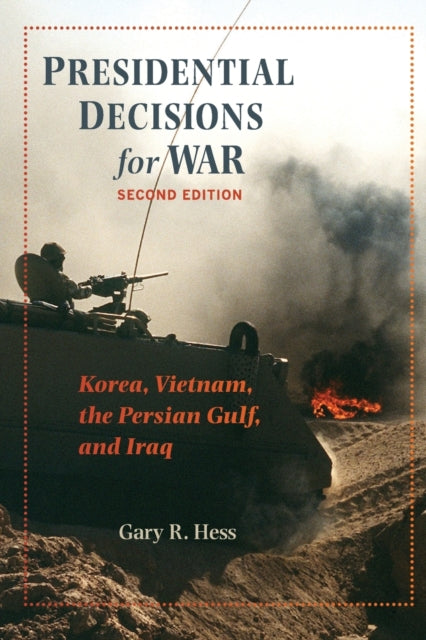 Presidential Decisions for War: Korea, Vietnam, the Persian Gulf, and Iraq