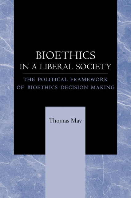 Bioethics in a Liberal Society: The Political Framework of Bioethics Decision Making