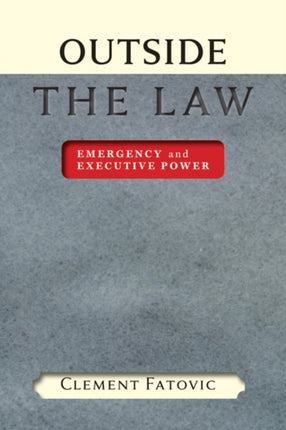 Outside the Law: Emergency and Executive Power