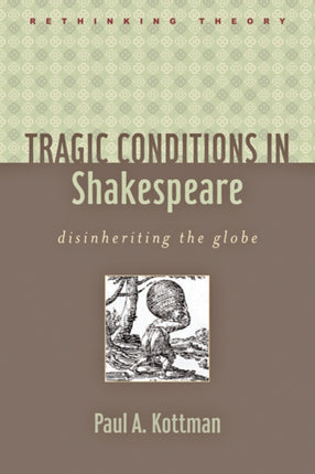 Tragic Conditions in Shakespeare: Disinheriting the Globe