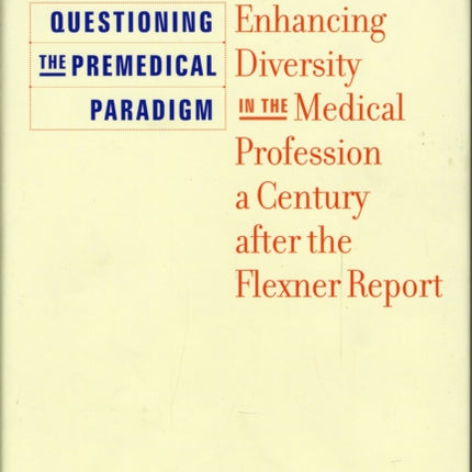 Questioning the Premedical Paradigm: Enhancing Diversity in the Medical Profession a Century after the Flexner Report