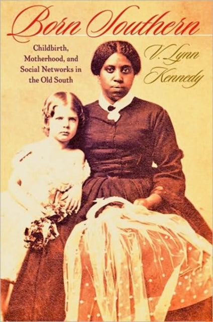 Born Southern: Childbirth, Motherhood, and Social Networks in the Old South