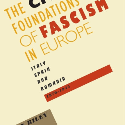 The Civic Foundations of Fascism in Europe Italy Spain and Romania 18701945