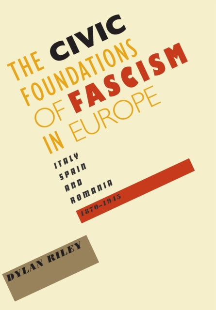 The Civic Foundations of Fascism in Europe Italy Spain and Romania 18701945