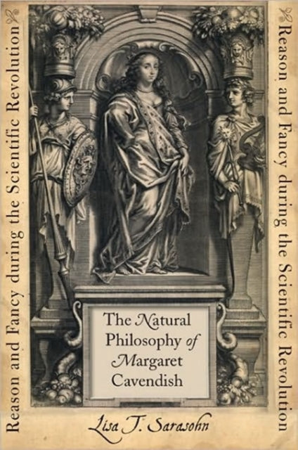 The Natural Philosophy of Margaret Cavendish: Reason and Fancy during the Scientific Revolution