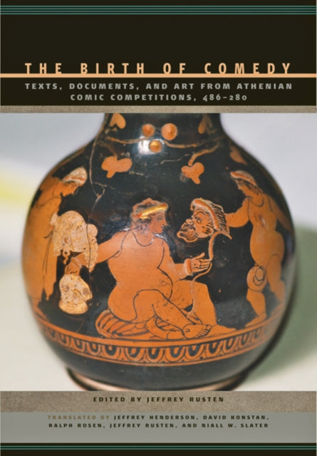 The Birth of Comedy: Texts, Documents, and Art from Athenian Comic Competitions, 486–280