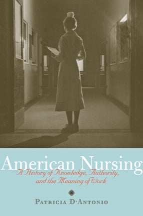 American Nursing: A History of Knowledge, Authority, and the Meaning of Work