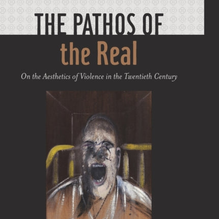 The Pathos of the Real: On the Aesthetics of Violence in the Twentieth Century