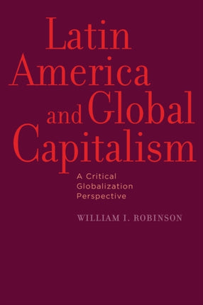 Latin America and Global Capitalism  A Critical Globalization Perspective