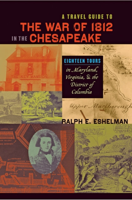 A Travel Guide to the War of 1812 in the Chesapeake: Eighteen Tours in Maryland, Virginia, and the District of Columbia