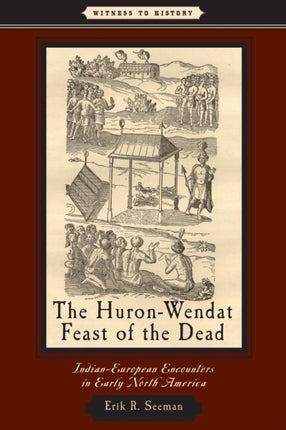 The Huron-Wendat Feast of the Dead: Indian-European Encounters in Early North America