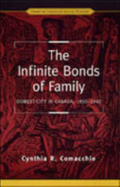 The Infinite Bonds of Family: Domesticity in Canada, 1850-1940