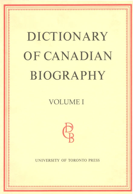 Dictionary of Canadian Biography / Dictionaire Biographique du Canada: Volume I, 1000 - 1700