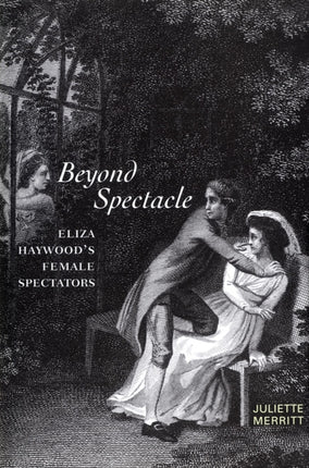 Beyond Spectacle: Eliza Haywood's Female Spectators