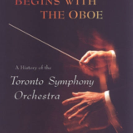 Begins with the Oboe: A History of the Toronto Symphony Orchestra