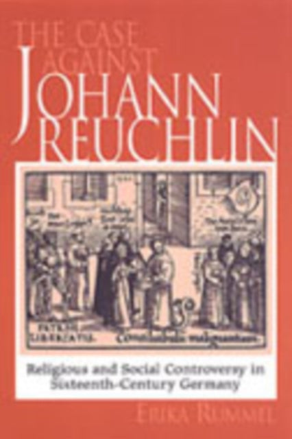 The Case Against Johann Reuchlin: Social and Religious Controversy in Sixteenth-Century  Germany