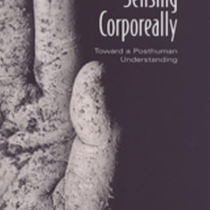 Sensing Corporeally: Toward a Posthuman Understanding