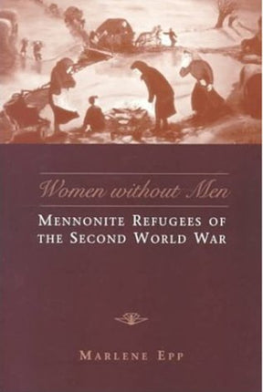 Women Without Men: Mennonite Refugees of the Second World War