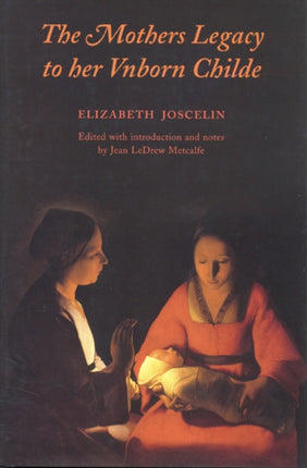 The Mothers Legacy to Her Vnborn Childe